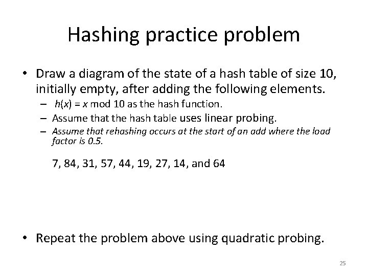 Hashing practice problem • Draw a diagram of the state of a hash table