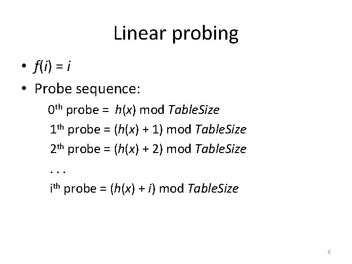 Linear probing • f(i) = i • Probe sequence: 0 th probe = h(x)