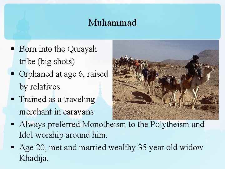 Muhammad § Born into the Quraysh tribe (big shots) § Orphaned at age 6,