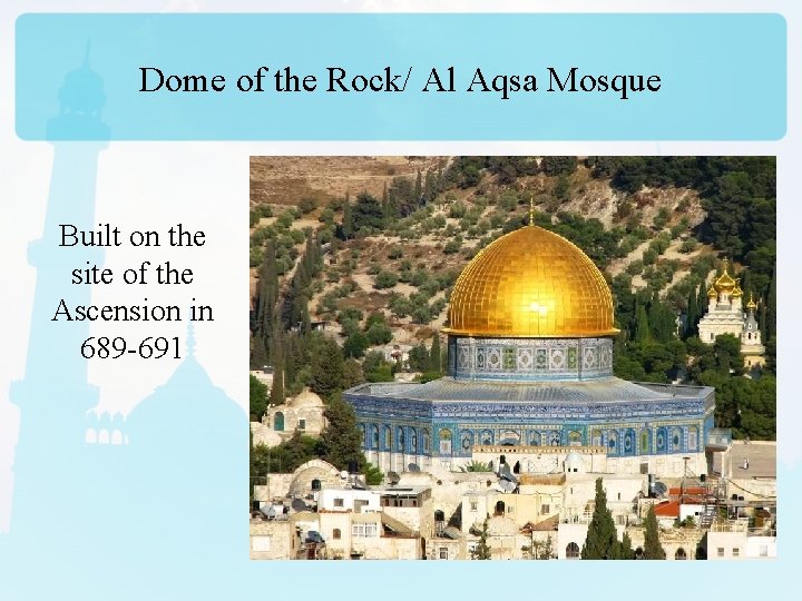 Dome of the Rock/ Al Aqsa Mosque Built on the site of the Ascension