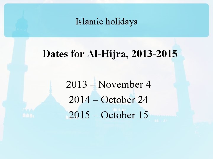 Islamic holidays Dates for Al-Hijra, 2013 -2015 2013 – November 4 2014 – October