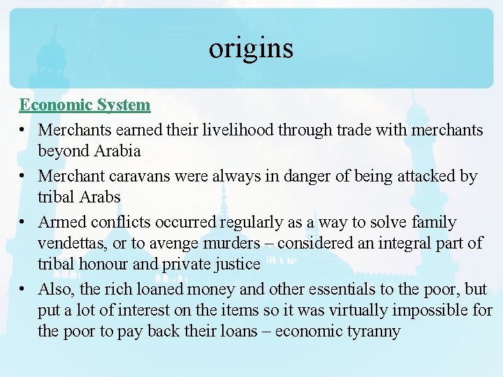 origins Economic System • Merchants earned their livelihood through trade with merchants beyond Arabia