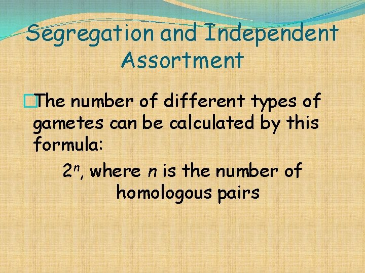 Segregation and Independent Assortment �The number of different types of gametes can be calculated