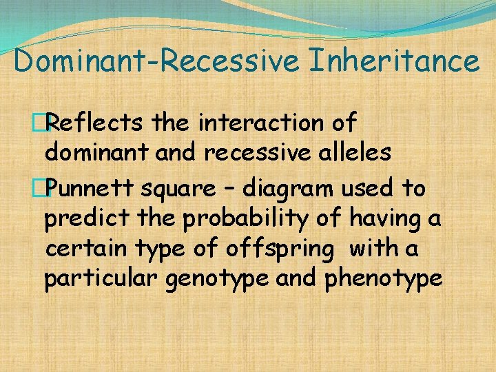 Dominant-Recessive Inheritance �Reflects the interaction of dominant and recessive alleles �Punnett square – diagram