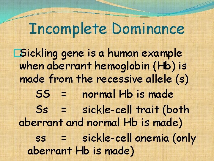 Incomplete Dominance �Sickling gene is a human example when aberrant hemoglobin (Hb) is made