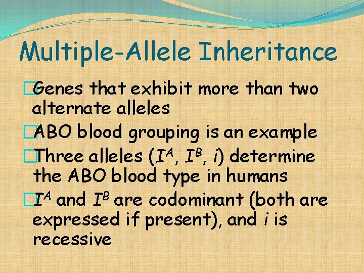 Multiple-Allele Inheritance �Genes that exhibit more than two alternate alleles �ABO blood grouping is