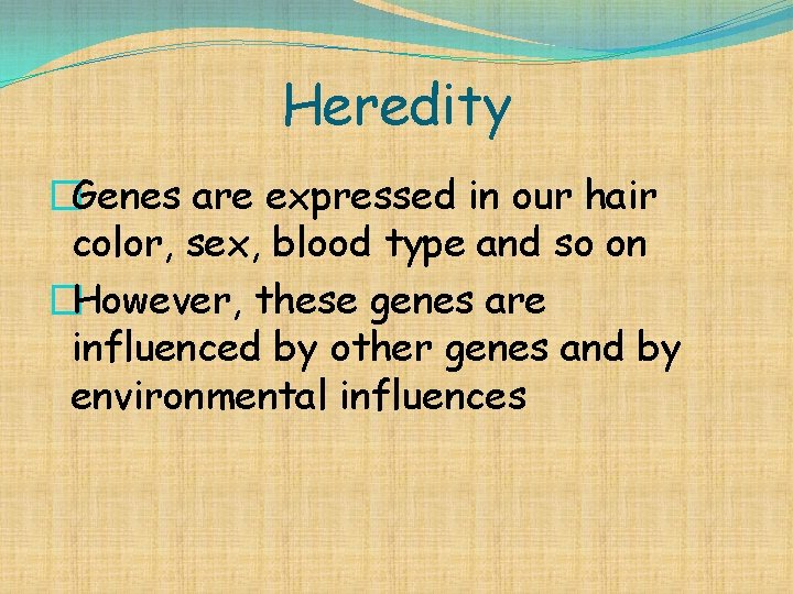 Heredity �Genes are expressed in our hair color, sex, blood type and so on