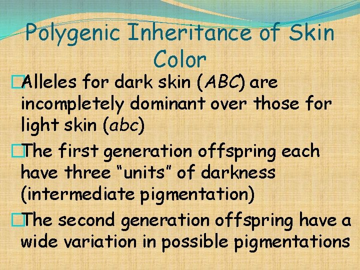 Polygenic Inheritance of Skin Color �Alleles for dark skin (ABC) are incompletely dominant over