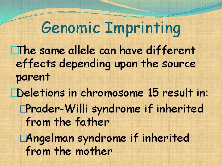 Genomic Imprinting �The same allele can have different effects depending upon the source parent