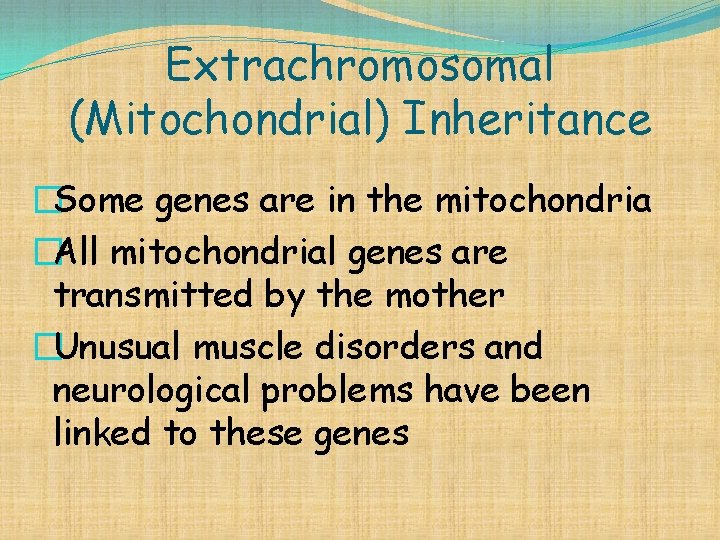 Extrachromosomal (Mitochondrial) Inheritance �Some genes are in the mitochondria �All mitochondrial genes are transmitted