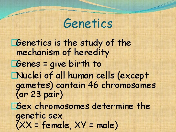 Genetics �Genetics is the study of the mechanism of heredity �Genes = give birth