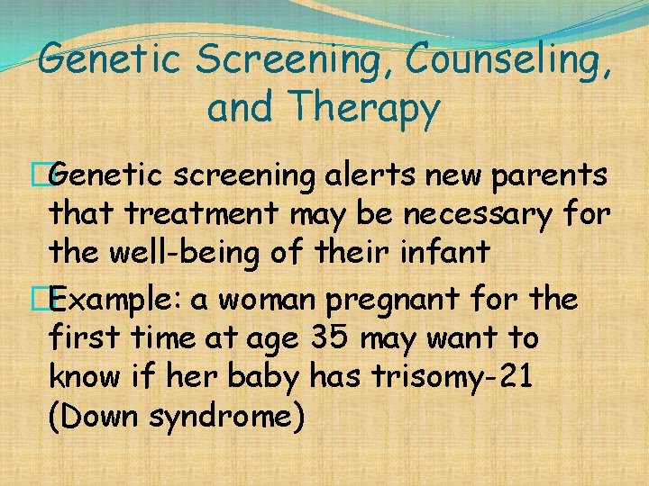 Genetic Screening, Counseling, and Therapy �Genetic screening alerts new parents that treatment may be