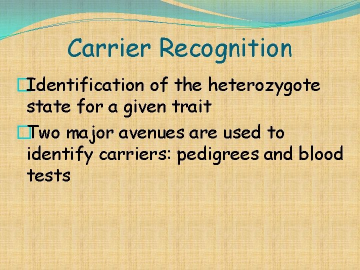 Carrier Recognition �Identification of the heterozygote state for a given trait �Two major avenues