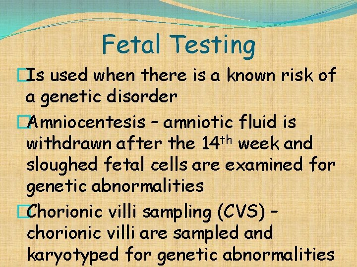 Fetal Testing �Is used when there is a known risk of a genetic disorder