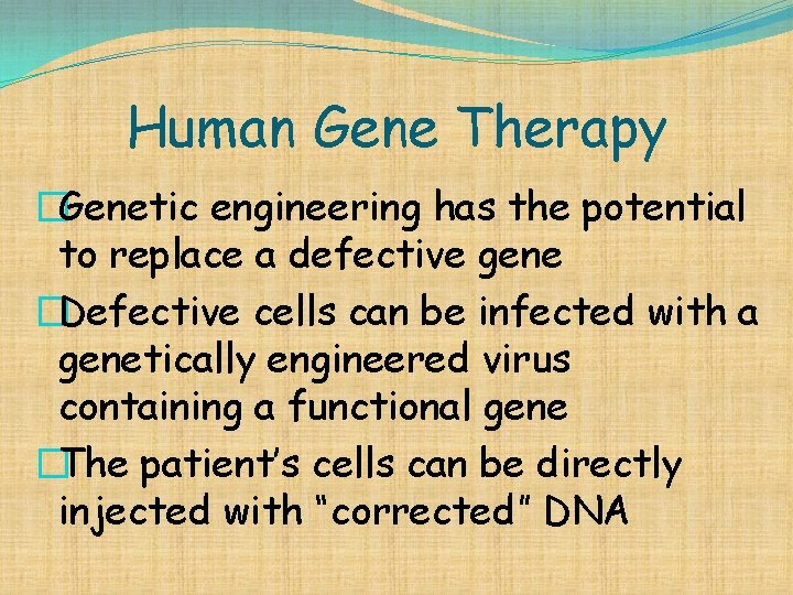 Human Gene Therapy �Genetic engineering has the potential to replace a defective gene �Defective