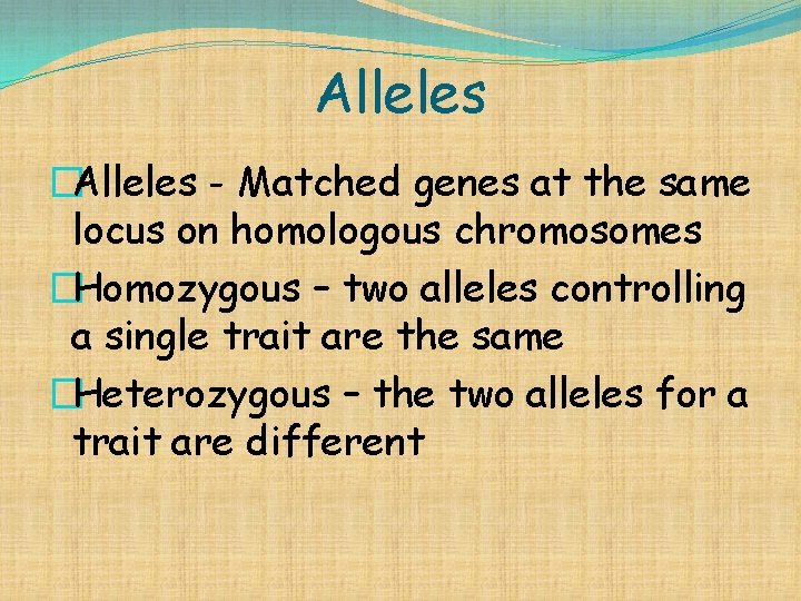 Alleles �Alleles - Matched genes at the same locus on homologous chromosomes �Homozygous –