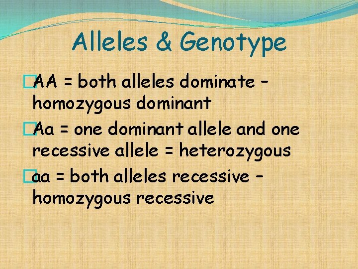 Alleles & Genotype �AA = both alleles dominate – homozygous dominant �Aa = one