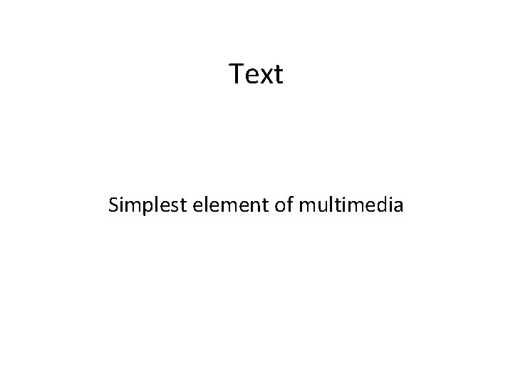 Text Simplest element of multimedia 