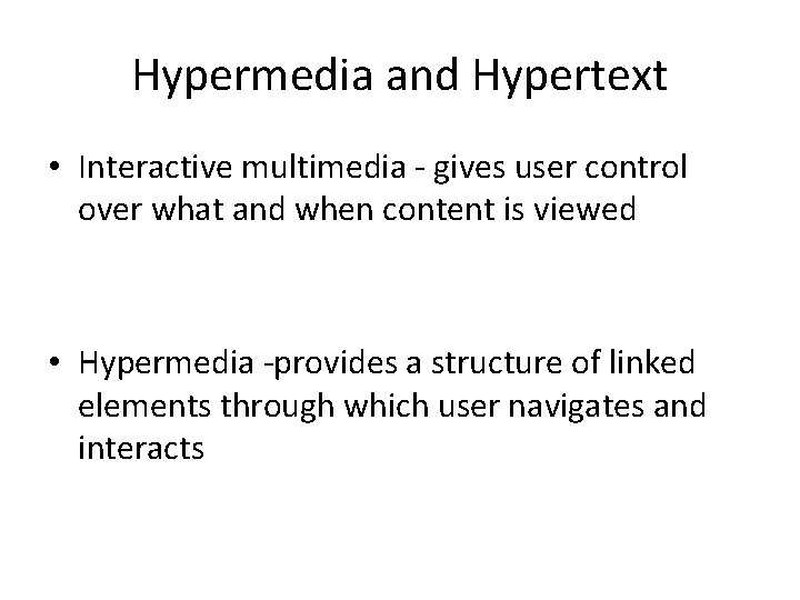 Hypermedia and Hypertext • Interactive multimedia - gives user control over what and when