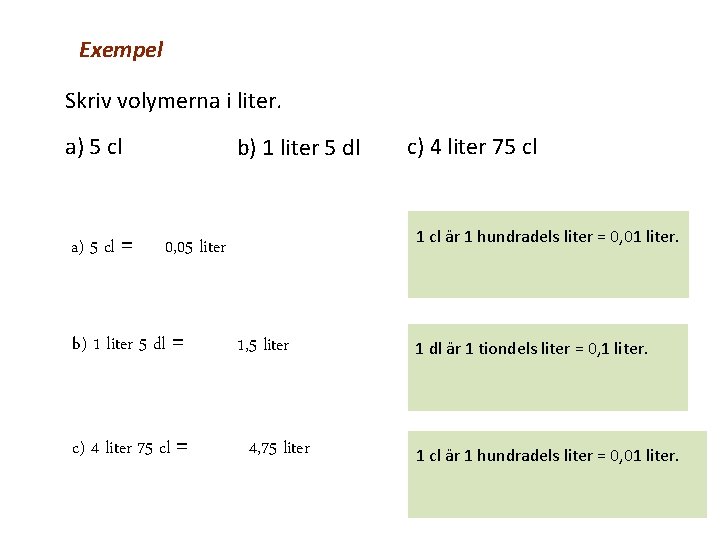 Exempel Skriv volymerna i liter. a) 5 cl = b) 1 liter 5 dl