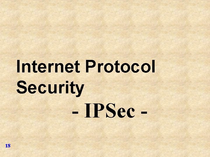 Internet Protocol Security - IPSec 18 