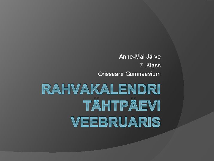 Anne-Mai Järve 7. Klass Orissaare Gümnaasium RAHVAKALENDRI TÄHTPÄEVI VEEBRUARIS 