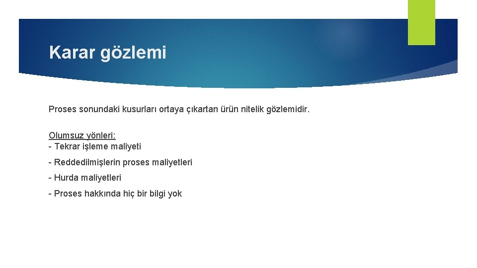 Karar gözlemi Proses sonundaki kusurları ortaya çıkartan ürün nitelik gözlemidir. Olumsuz yönleri: - Tekrar