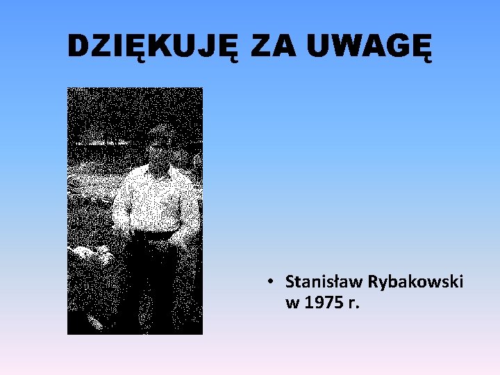 DZIĘKUJĘ ZA UWAGĘ • Stanisław Rybakowski w 1975 r. 