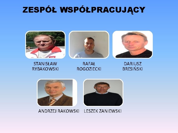 ZESPÓŁ WSPÓŁPRACUJĄCY STANISŁAW RYBAKOWSKI RAFAŁ ROGOZIECKI ANDRZEJ RAKOWSKI LESZEK ZANIEWSKI DARIUSZ BRESIŃSKI 