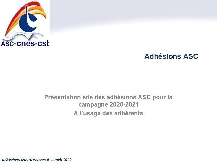 Adhésions ASC Présentation site des adhésions ASC pour la campagne 2020 -2021 A l’usage