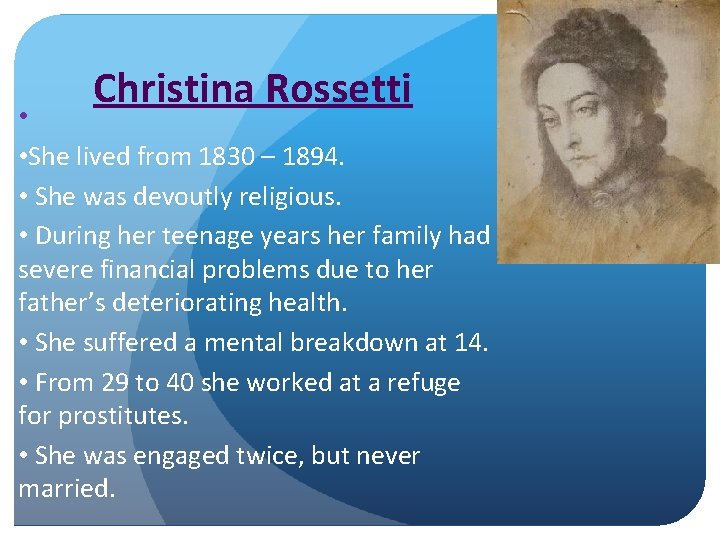 Christina Rossetti • • She lived from 1830 – 1894. • She was devoutly