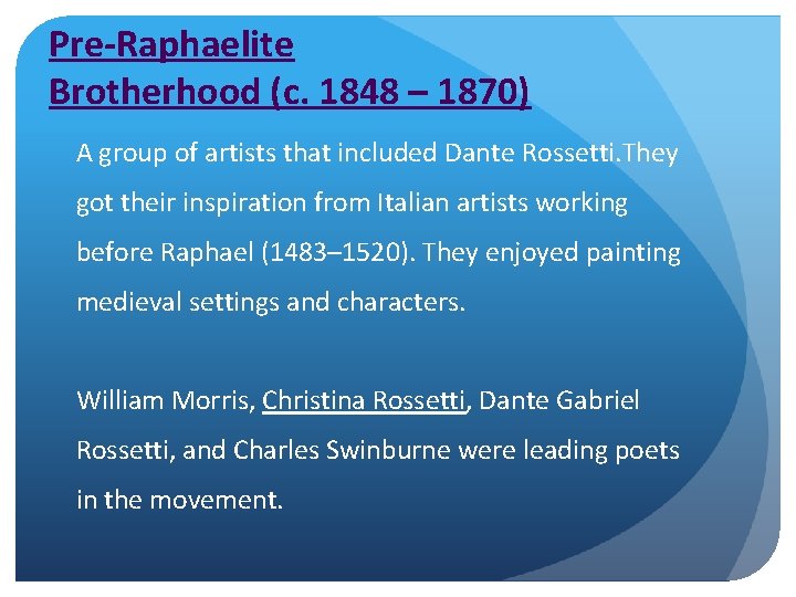 Pre-Raphaelite Brotherhood (c. 1848 – 1870) A group of artists that included Dante Rossetti.