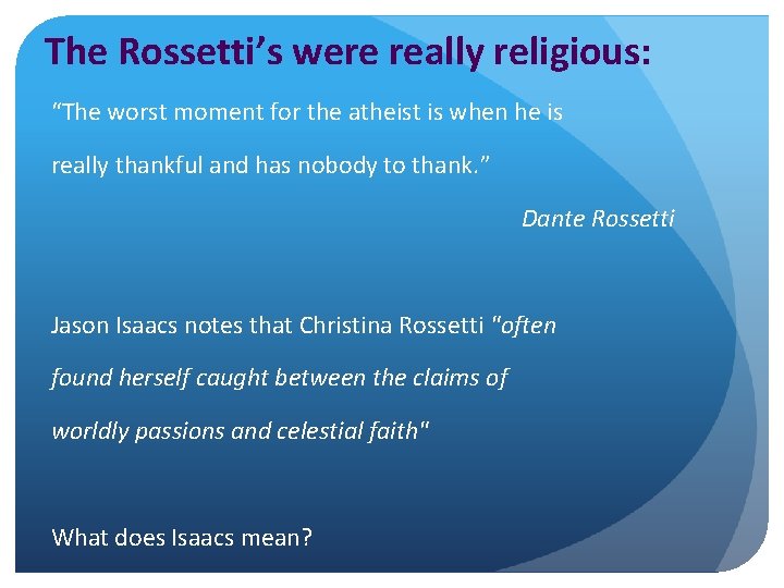 The Rossetti’s were really religious: “The worst moment for the atheist is when he