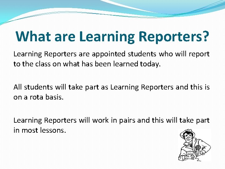 What are Learning Reporters? Learning Reporters are appointed students who will report to the