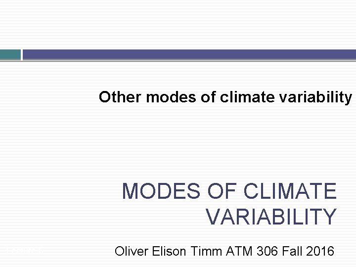 Other modes of climate variability MODES OF CLIMATE VARIABILITY Lecture 6 Oliver Elison Timm