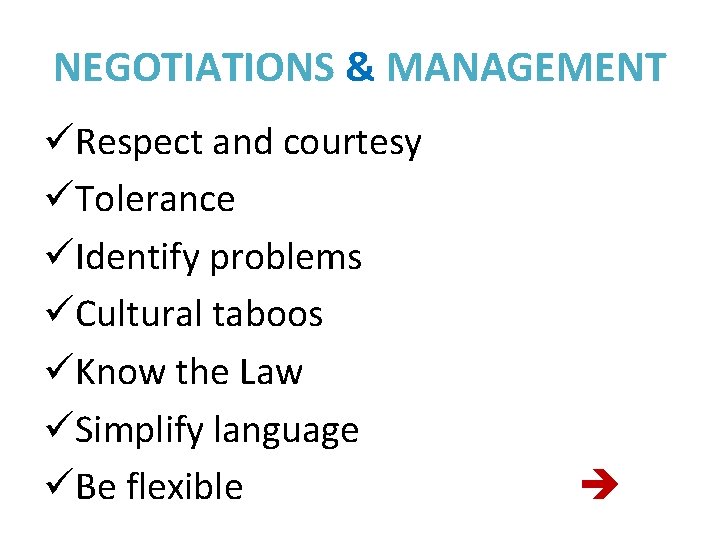 NEGOTIATIONS & MANAGEMENT üRespect and courtesy üTolerance üIdentify problems üCultural taboos üKnow the Law