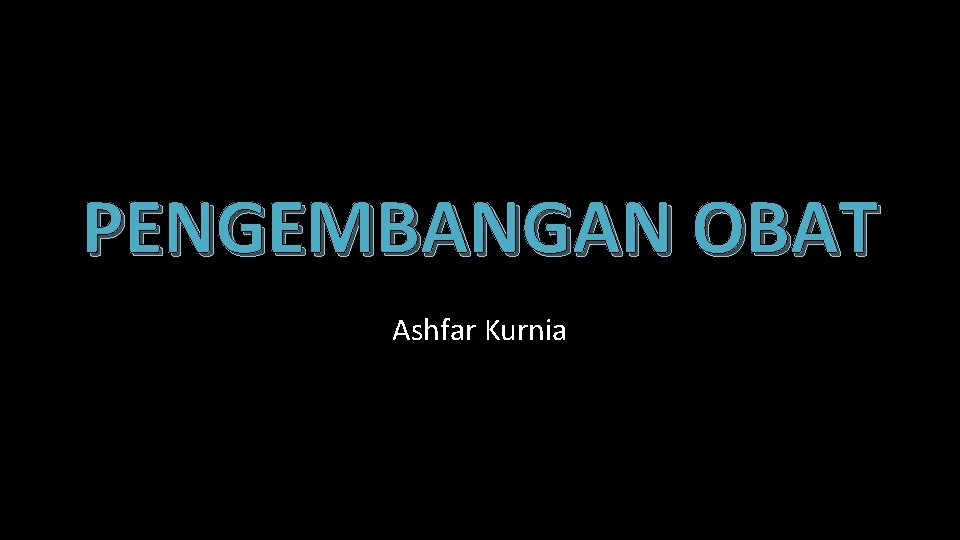 PENGEMBANGAN OBAT Ashfar Kurnia 