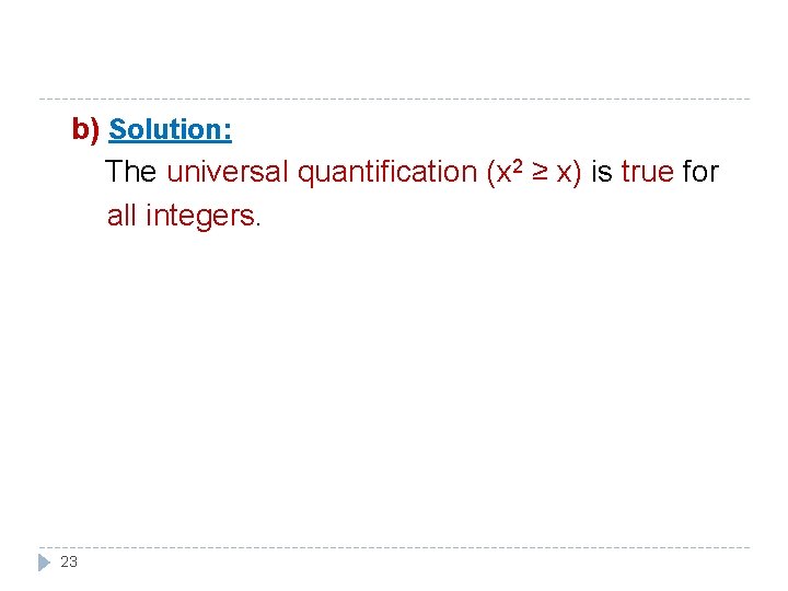 b) Solution: The universal quantification (x 2 ≥ x) is true for all integers.