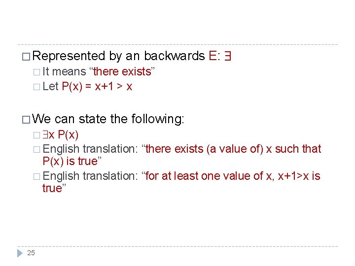 � Represented by an backwards E: � It means “there exists” � Let P(x)