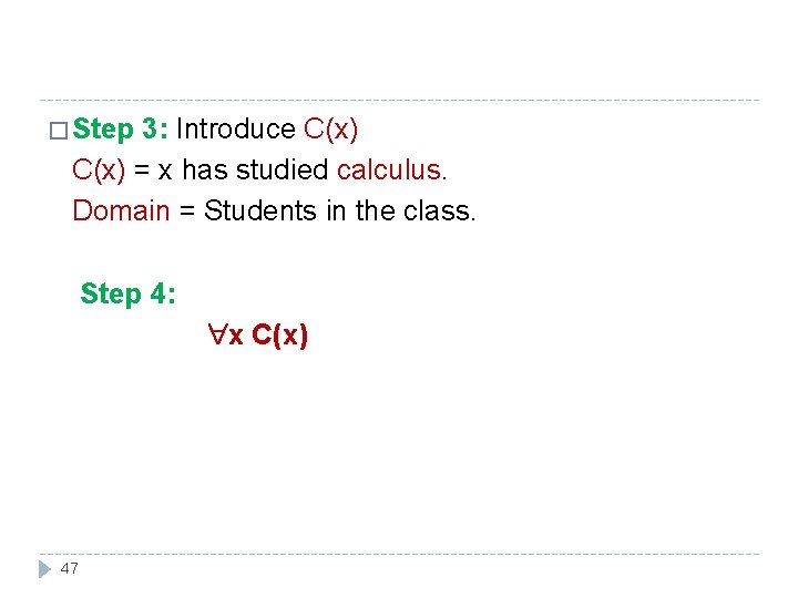 � Step 3: Introduce C(x) = x has studied calculus. Domain = Students in