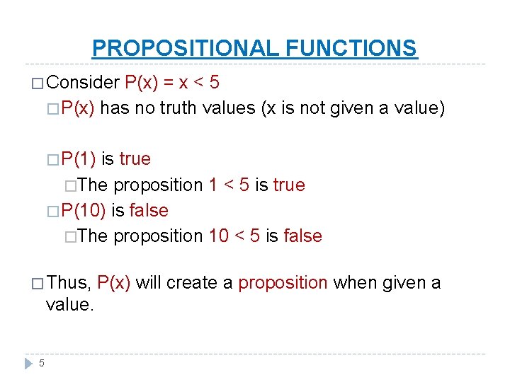 PROPOSITIONAL FUNCTIONS � Consider P(x) = x < 5 � P(x) has no truth