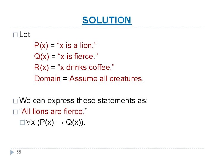 SOLUTION � Let P(x) = “x is a lion. ” Q(x) = “x is