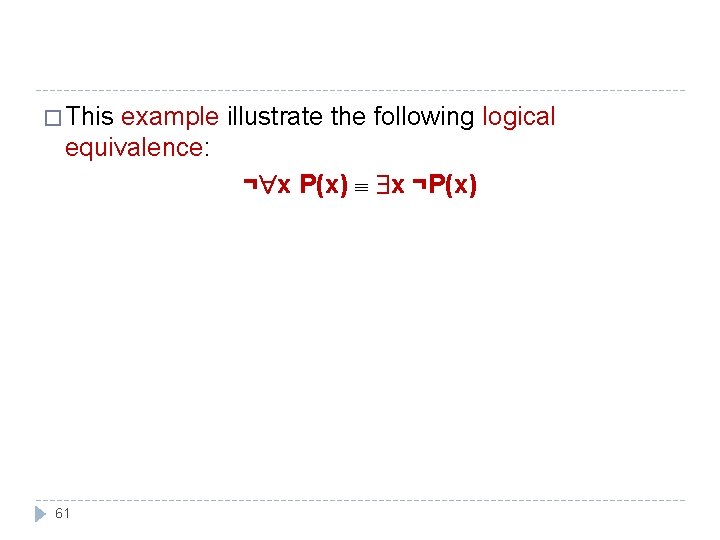 � This example illustrate the following logical equivalence: ¬ x P(x) x ¬P(x) 61