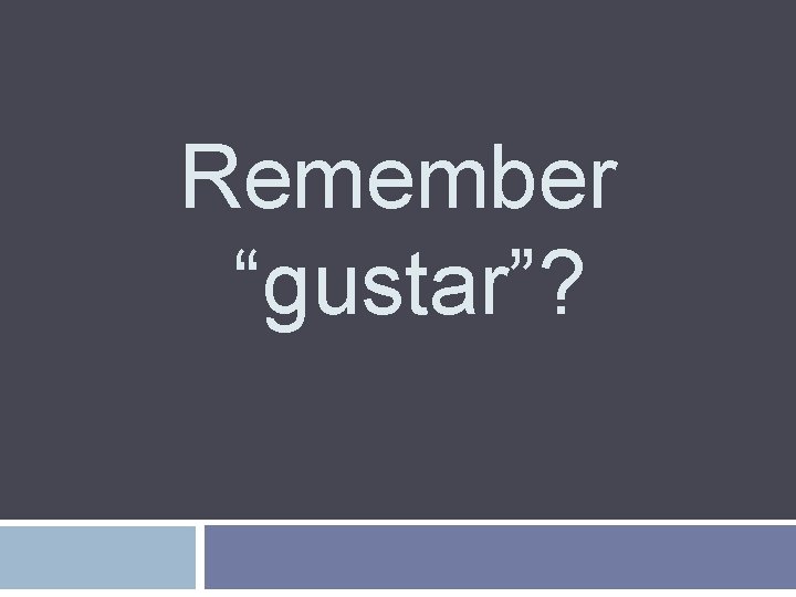 Remember “gustar”? 