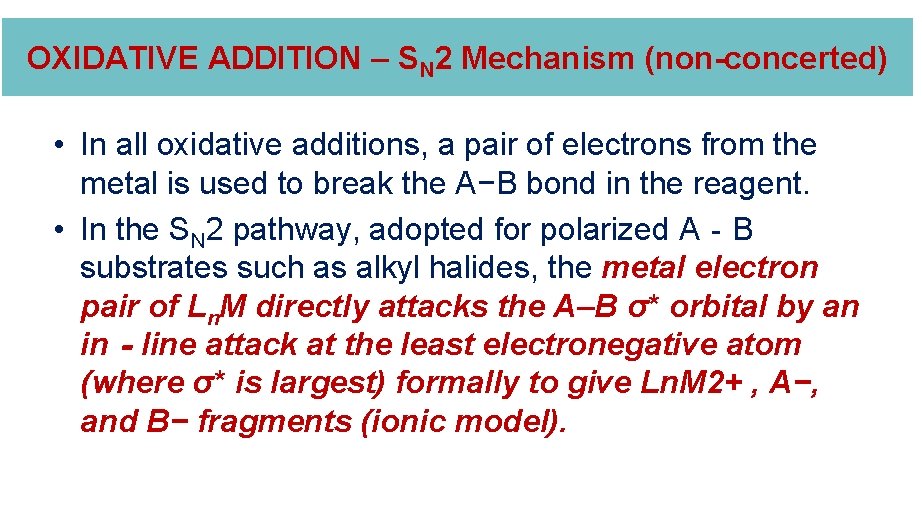 OXIDATIVE ADDITION – SN 2 Mechanism (non-concerted) • In all oxidative additions, a pair