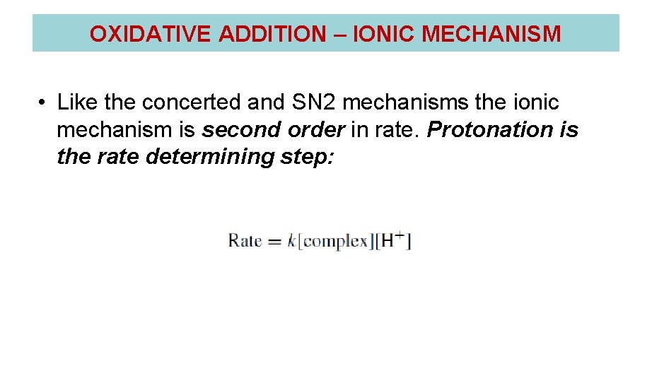 OXIDATIVE ADDITION – IONIC MECHANISM • Like the concerted and SN 2 mechanisms the