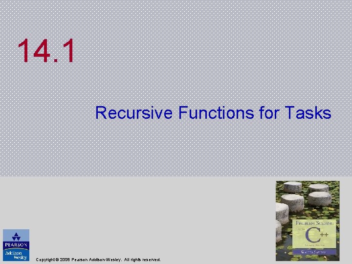 14. 1 Recursive Functions for Tasks Copyright © 2008 Pearson Addison-Wesley. All rights reserved.