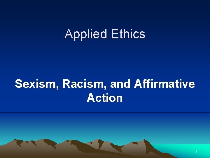 Applied Ethics Sexism, Racism, and Affirmative Action 1 