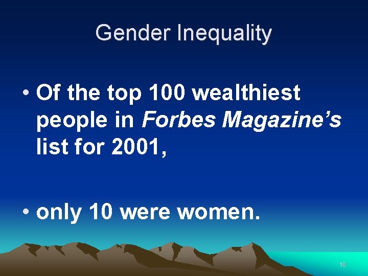 Gender Inequality • Of the top 100 wealthiest people in Forbes Magazine’s list for