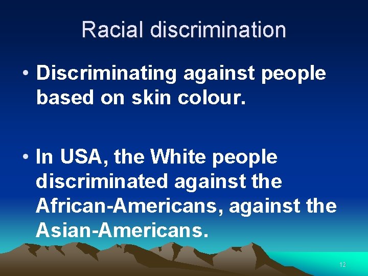 Racial discrimination • Discriminating against people based on skin colour. • In USA, the
